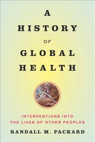Kniha History of Global Health Randall M. Packard