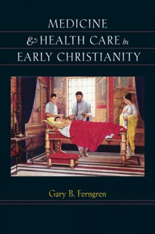 Kniha Medicine and Health Care in Early Christianity Gary B. Ferngren