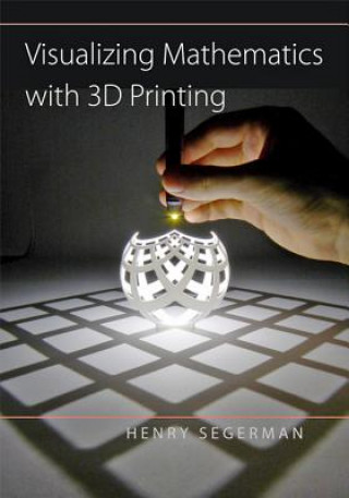 Könyv Visualizing Mathematics with 3D Printing Henry Segerman