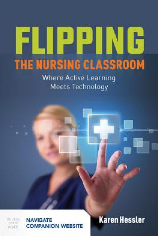 Kniha Flipping The Nursing Classroom: Where Active Learning Meets Technology Karen Hessler