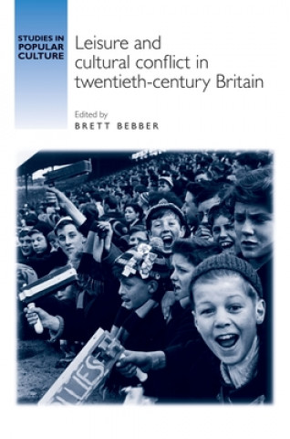 Książka Leisure and Cultural Conflict in Twentieth-Century Britain Brett Bebber