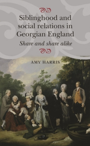 Kniha Siblinghood and Social Relations in Georgian England Amy Harris