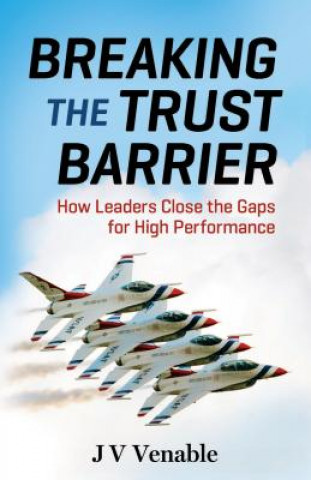 Kniha Breaking the Trust Barrier: How Leaders Close the Gaps for High Performance J. V. Venable