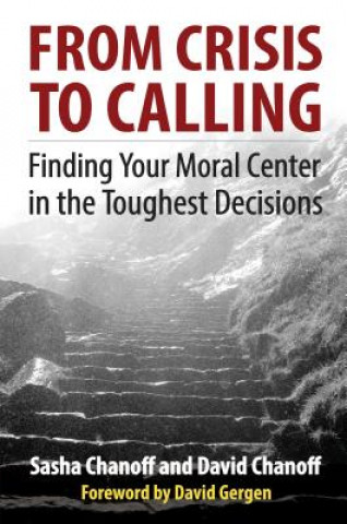 Kniha From Crisis to Calling: Finding Your Moral Center in the Toughest Decisions Sasha Chanoff