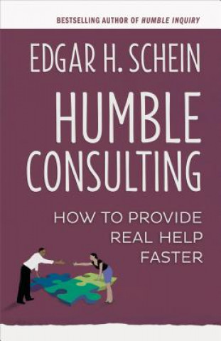 Könyv Humble Consulting: How to Provide Real Help Faster Edgar H. Schein