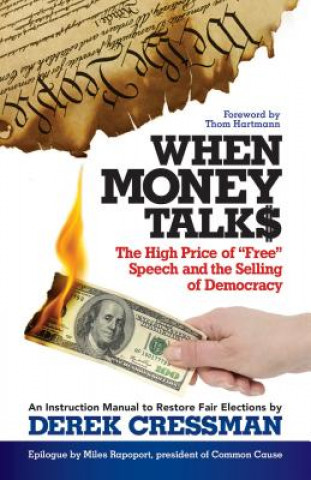 Kniha When Money Talks: The High Price of Free Speech and the Selling of Democracy Derek Cressman