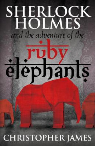 Könyv Sherlock Holmes and the Adventure of the Ruby Elephants Chris James