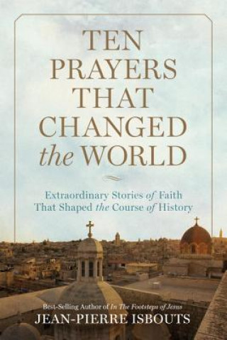 Könyv Ten Prayers That Changed the World Jean-Pierre Isbouts