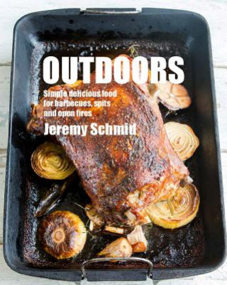 Книга Outdoors Simple Delicious Food for Barbecues Spits and Open Fires Jeremy Schmid