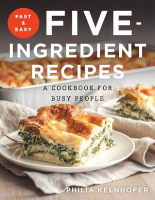 Könyv Fast and Easy Five-Ingredient Recipes Philia Kelnhofer