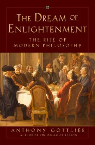 Kniha Dream of Enlightenment - The Rise of Modern Philosophy Anthony Gottlieb
