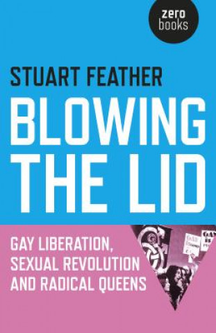 Książka Blowing the Lid - Gay Liberation, Sexual Revolution and Radical Queens Stuart Feather