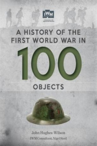 Книга History Of The First World War In 100 Objects John Hughes-Wilson