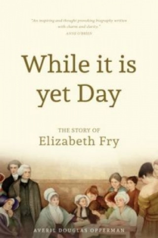 Könyv While it is Yet Day: A Biography of Elizabeth Fry Averil Douglas Opperman