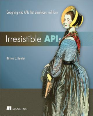 Knjiga Irresistible APIs:Designing web APIs that developers will love Kirsten L. Hunter