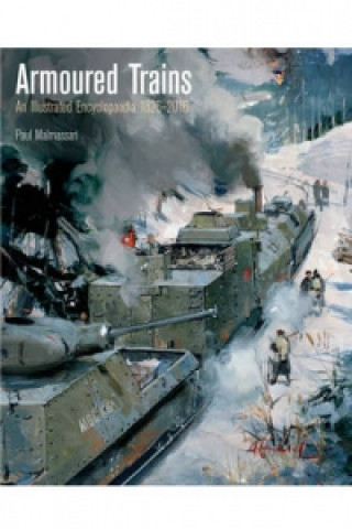 Книга Armoured Trains: An Illustrated Encyclopaedia 1826-2016 Paul Malmassari
