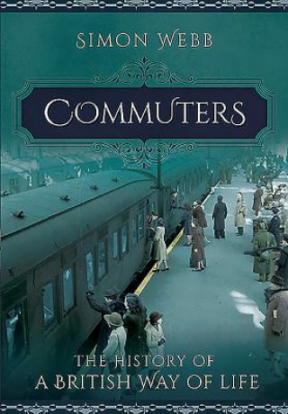 Kniha Commuters: The History of a British Way of Life Simon Webb