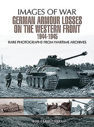 Könyv German Armour Losses on the Western Front from 1944 - 1945 Bob Carruthers