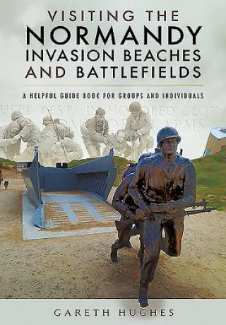 Книга Visiting the Normandy Invasion Beaches and Battlefields Gareth Hughes