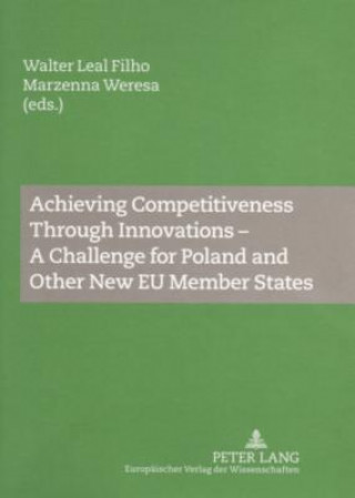 Könyv Achieving Competitiveness Through Innovations - A Challenge for Poland and Other New EU Member States Walter Leal Filho