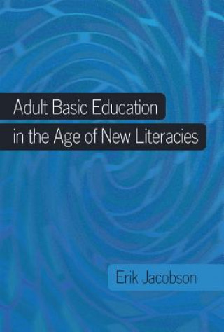 Kniha Adult Basic Education in the Age of New Literacies Erik Jacobson