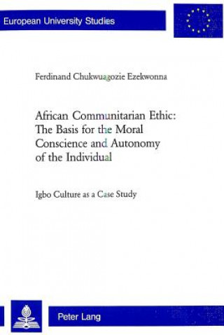 Kniha African Communitarian Ethic: The Basis for the Moral Conscience and Autonomy of the Individual Ferdinand Chukwuagozie Ezekwonna