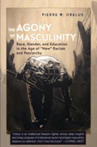 Kniha Agony of Masculinity Pierre W. Orelus