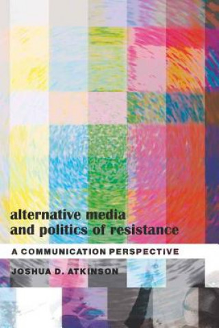 Книга Alternative Media and Politics of Resistance Joshua D. Atkinson