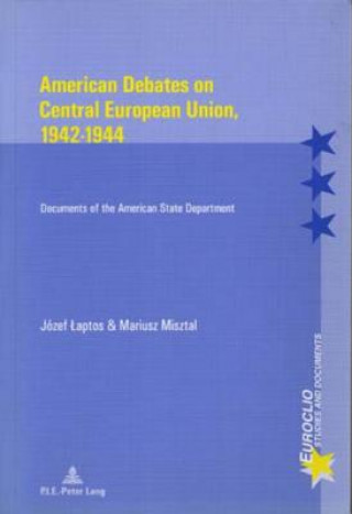 Kniha American Debates on Central E Union, 1942-1944 Józef Laptos