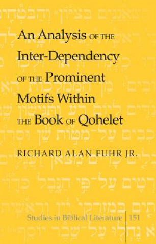 Könyv Analysis of the Inter-Dependency of the Prominent Motifs Within the Book of Qohelet Richard Alan Fuhr