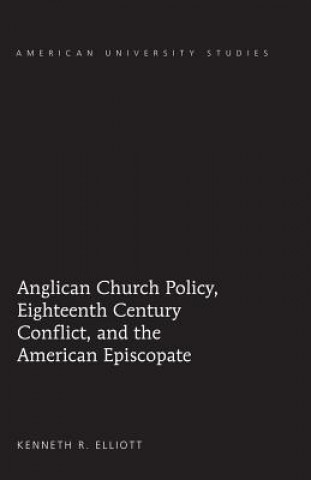Carte Anglican Church Policy, Eighteenth Century Conflict, and the American Episcopate Kenneth R. Elliott