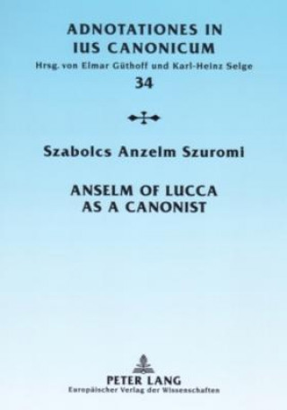 Kniha Anselm of Lucca as a Canonist Szabolcs Anzelm Szuromi