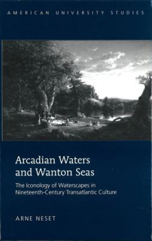 Knjiga Arcadian Waters and Wanton Seas Arne Neset