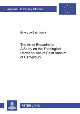 Book Art of Equanimity: A Study on the Theological Hermeneutics of Saint Anselm of Canterbury Emery de Gaal Gyulai