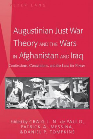 Kniha Augustinian Just War Theory and the Wars in Afghanistan and Iraq Craig J. N. de Paulo