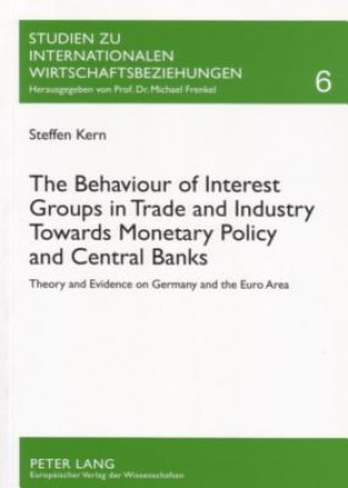 Kniha Behaviour of Interest Groups in Trade and Industry Towards Monetary Policy and Central Banks Steffen Kern