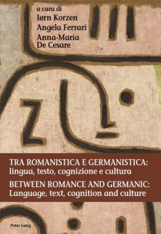 Könyv Tra Romanistica E Germanistica: Lingua, Testo, Cognizione E Cultura / Between Romance and Germanic: Language, Text, Cognition and Culture I?rn Korzen