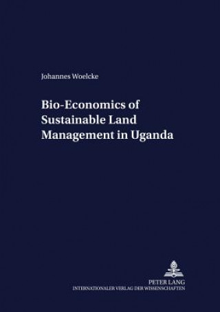 Knjiga Bio-economics of Sustainable Land Management in Uganda Johannes Woelcke