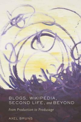 Buch Blogs, Wikipedia, Second Life, and Beyond Axel Bruns