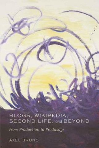 Kniha Blogs, Wikipedia, Second Life, and Beyond Axel Bruns