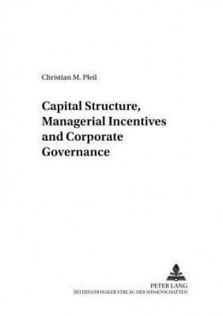 Kniha Capital Structure, Managerial Incentives and Corporate Governance Christian M. Pfeil