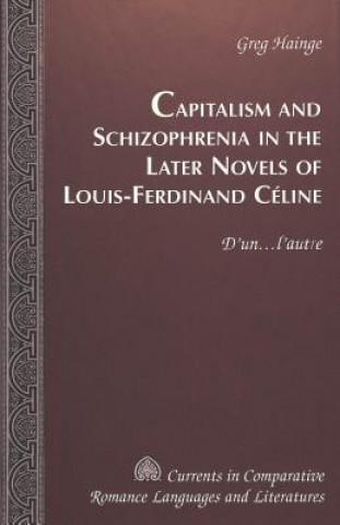 Kniha Capitalism and Schizophrenia in the Later Novels of Louis-Ferdinand Celine Greg Hainge