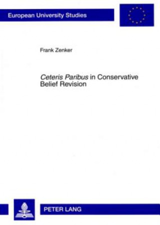 Книга "Ceteris Paribus" in Conservative Belief Revision Frank Zenker