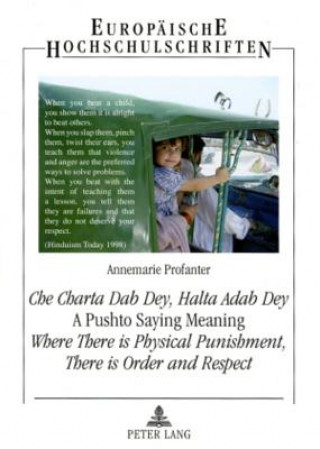 Книга Che Charta Dab Dey, Halta Adab Dey A Pushto Saying Meaning: Where There is Physical Punishment, There is Order and Respect Annemarie Profanter