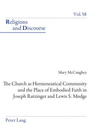 Kniha Church as Hermeneutical Community and the Place of Embodied Faith in Joseph Ratzinger and Lewis S. Mudge Mary McCaughey