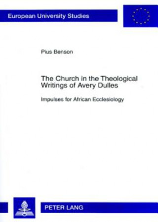 Könyv Church in the Theological Writings of Avery Dulles Pius Benson