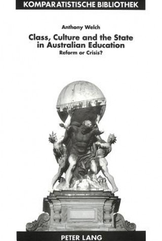 Książka Class, Culture and the State in Australian Education Anthony Welch
