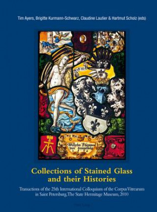 Könyv Collections of Stained Glass and their Histories / Glasmalerei-Sammlungen und ihre Geschichte / Les collections de vitraux et leur histoire Tim Ayers