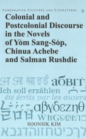 Kniha Colonial and Postcolonial Discourse in the Novels of Yom Sang-Sop, Chinua Achebe and Salman Rushdie Soonsik Kim