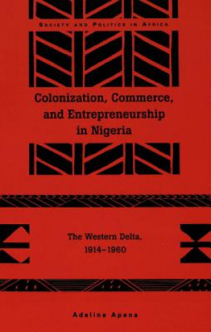 Kniha Colonization, Commerce, and Entrepreneurship in Nigeria Adeline Apena